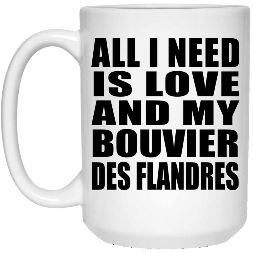 All I Need Is Love And My Bouvier Des Flandres - 15 Oz Coffee Mug
