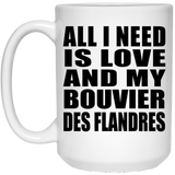 All I Need Is Love And My Bouvier Des Flandres - 15 Oz Coffee Mug