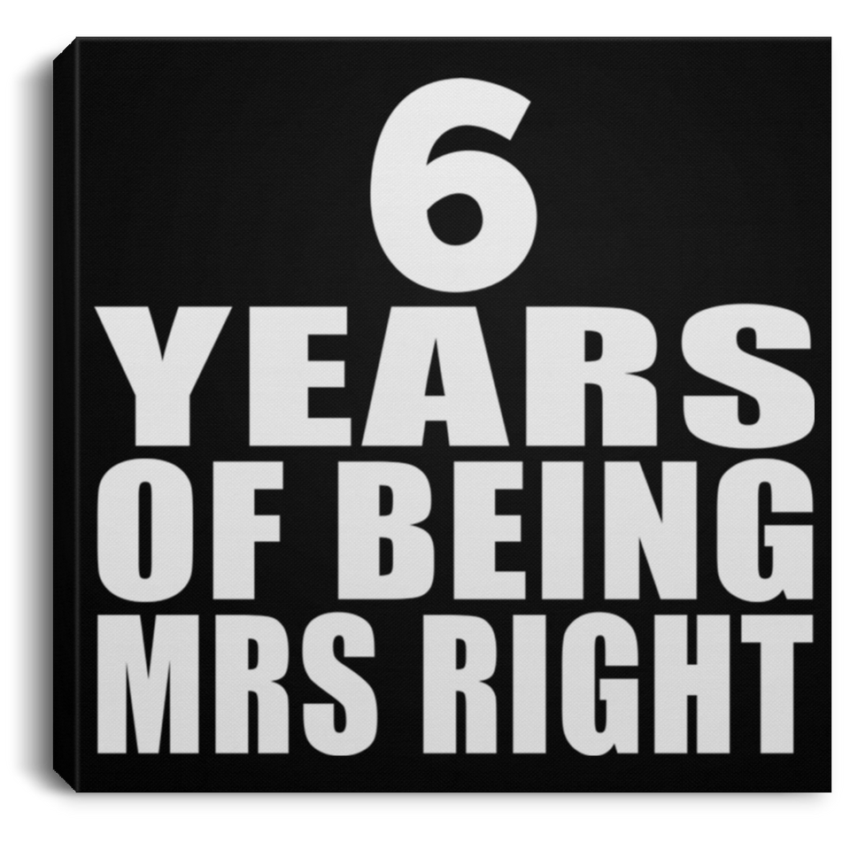 6th Anniversary 6 Years Of Being Mrs Right - Canvas Square