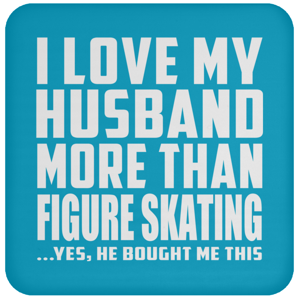 I Love My Husband More Than Figure Skating - Drink Coaster