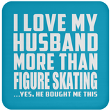 I Love My Husband More Than Figure Skating - Drink Coaster