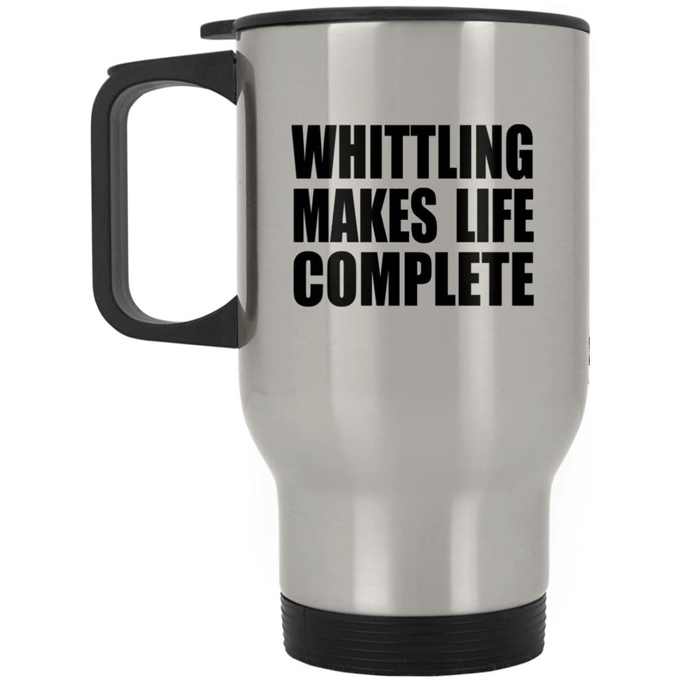 Whittling Makes Life Complete - Travel Mug Silver