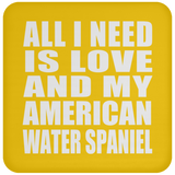 All I Need Is Love And My American Water Spaniel - Drink Coaster
