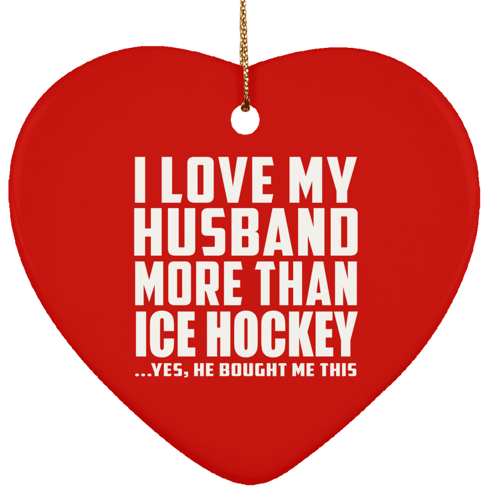 I Love My Husband More Than Ice Hockey - Heart Ornament