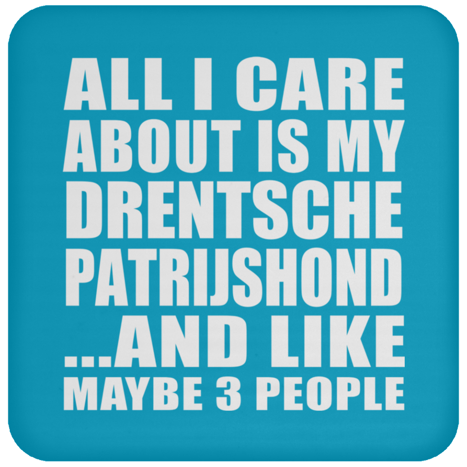 All I Care About Is My Drentsche Patrijshond - Drink Coaster