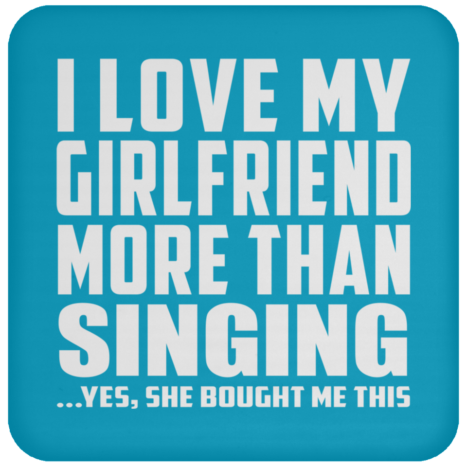I Love My Girlfriend More Than Singing - Drink Coaster