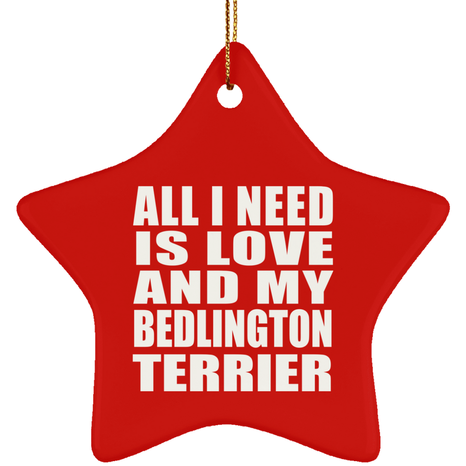 All I Need Is Love And My Bedlington Terrier - Star Ornament