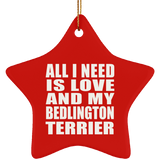 All I Need Is Love And My Bedlington Terrier - Star Ornament