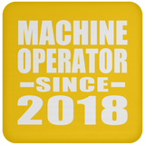 Machine Operator Since 2018 - Drink Coaster