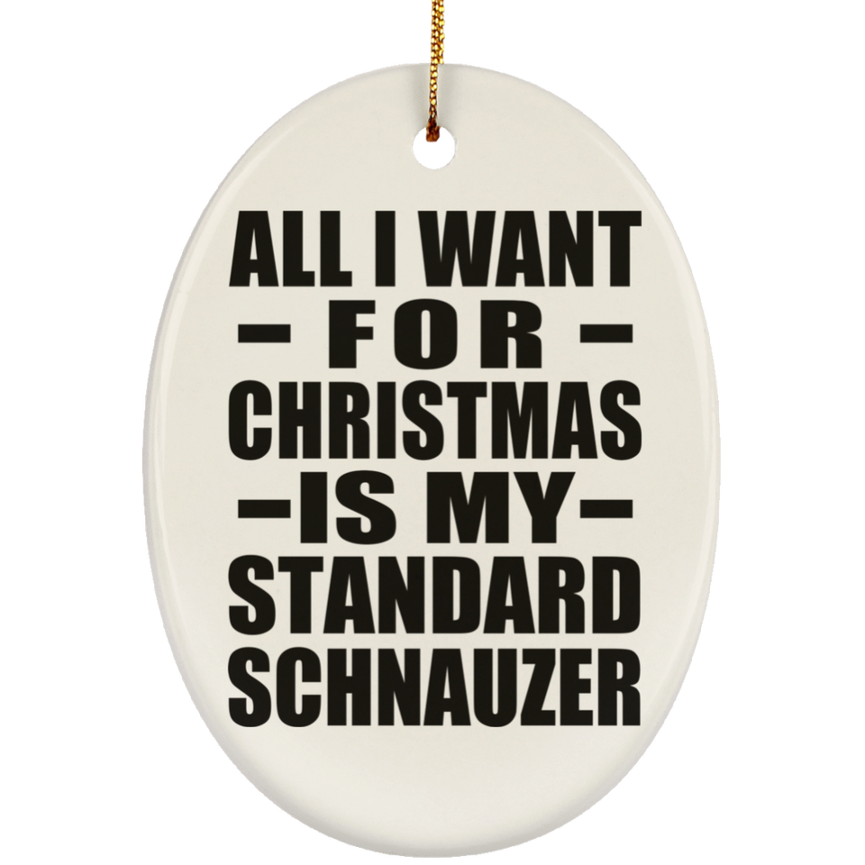 All I Want For Christmas Is My Standard Schnauzer - Oval Ornament