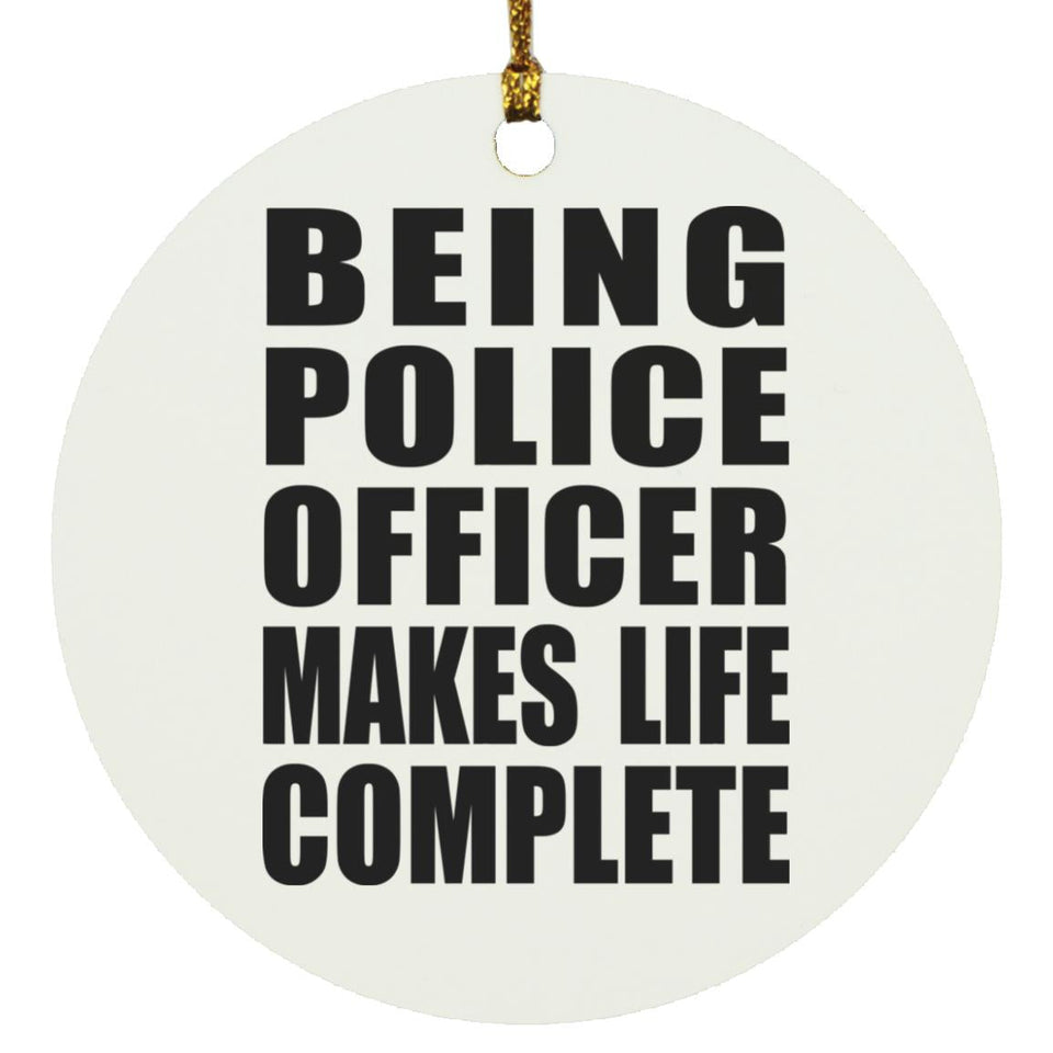 Being Police Officer Makes Life Complete - Circle Ornament