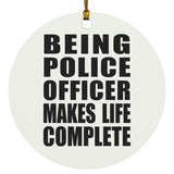 Being Police Officer Makes Life Complete - Circle Ornament