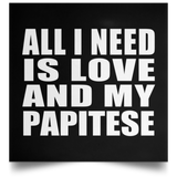 All I Need Is Love And My Papitese - Poster Square