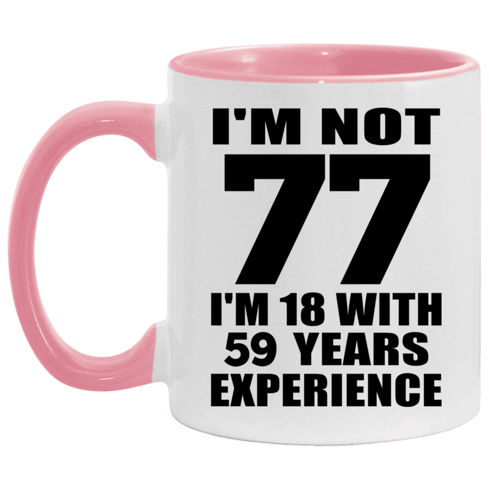 77th Birthday I'm Not 77 I'm 18 With 59 Years Experience - 11oz Accent Mug Pink