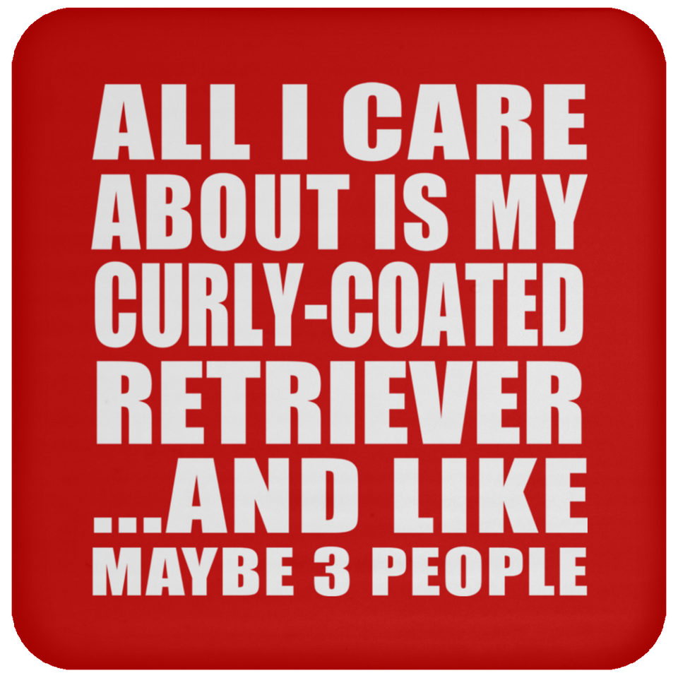 All I Care About Is My Curly-Coated Retriever - Drink Coaster