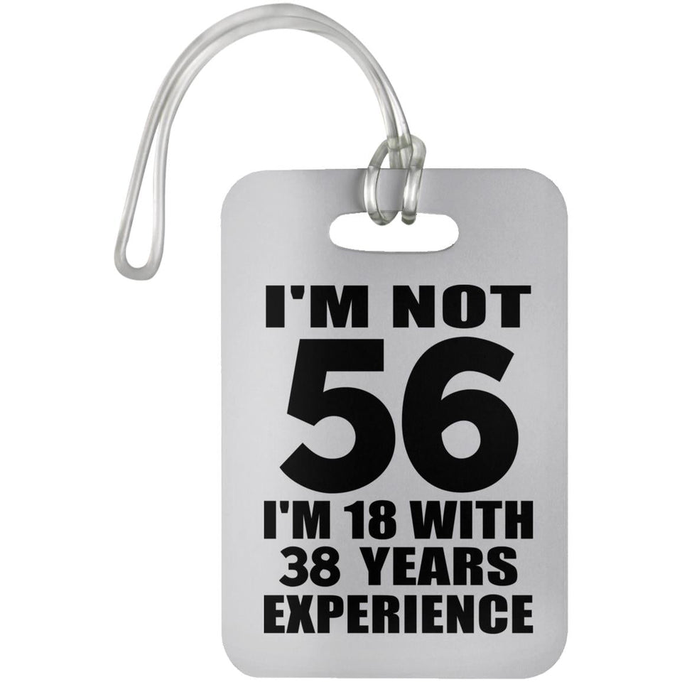 56th Birthday I'm Not 56 I'm 18 With 38 Years Experience - Luggage Bag Tag