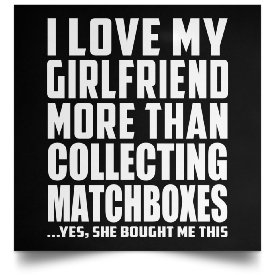 I Love My Girlfriend More Than Collecting Matchboxes - Poster Square