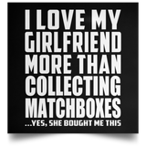 I Love My Girlfriend More Than Collecting Matchboxes - Poster Square