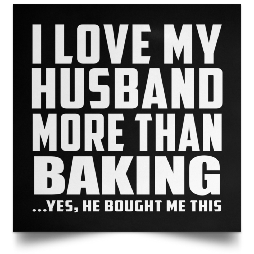 I Love My Husband More Than Baking - Poster Square