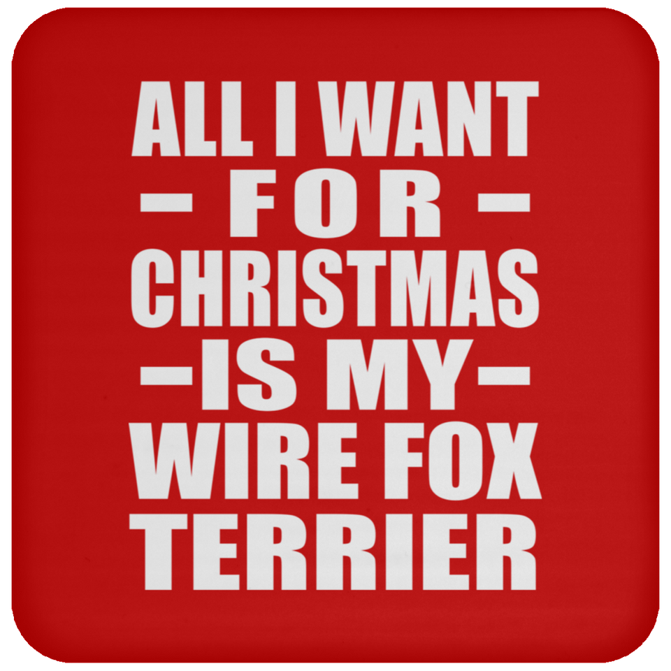All I Want For Christmas Is My Wire Fox Terrier - Coaster