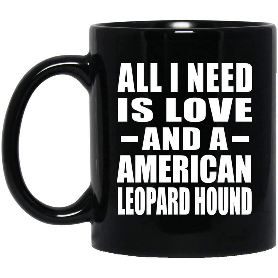 All I Need Is Love And A American Leopard Hound - 11 Oz Coffee Mug Black
