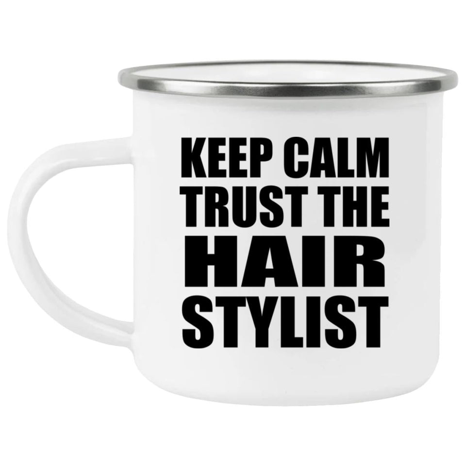 Keep Calm and Trust The Hair Stylist - 12oz Camping Mug