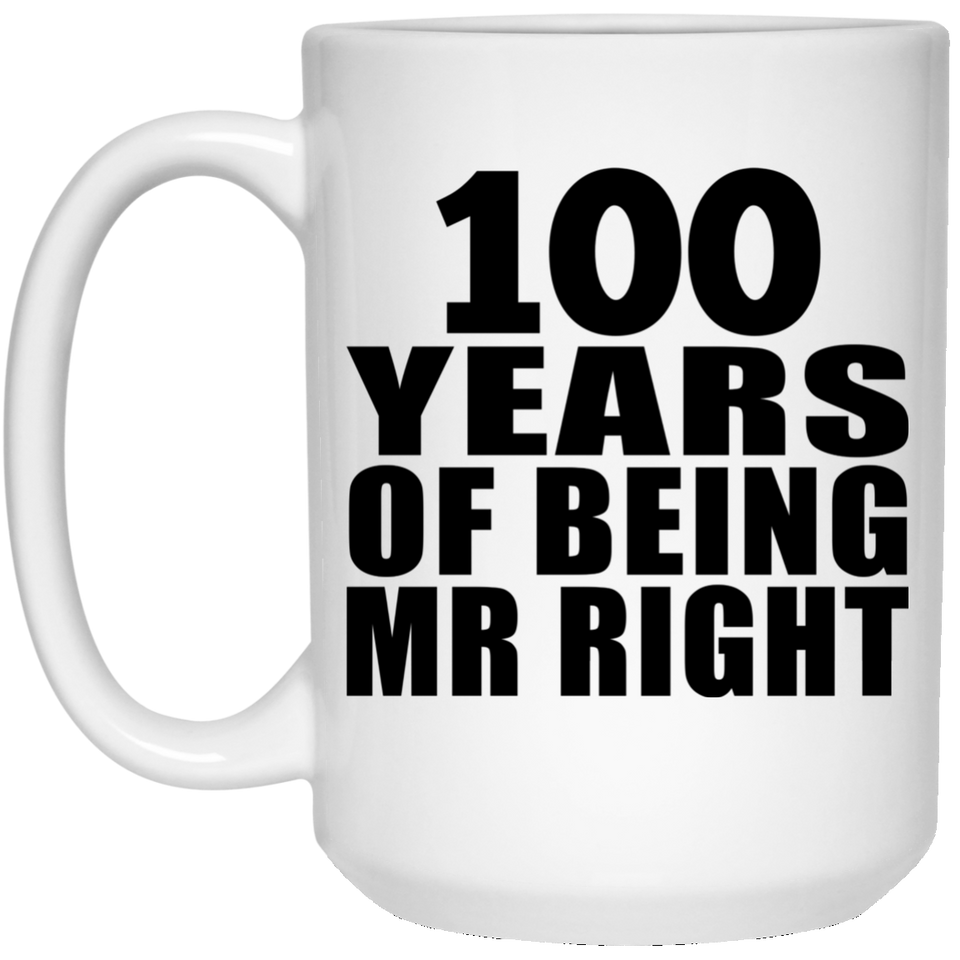 100th Anniversary 100 Years Of Being Mr Right - 15 Oz Coffee Mug