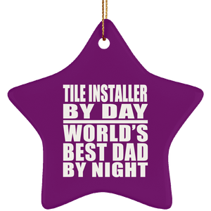 Tile Installer By Day World's Best Dad By Night - Star Ornament