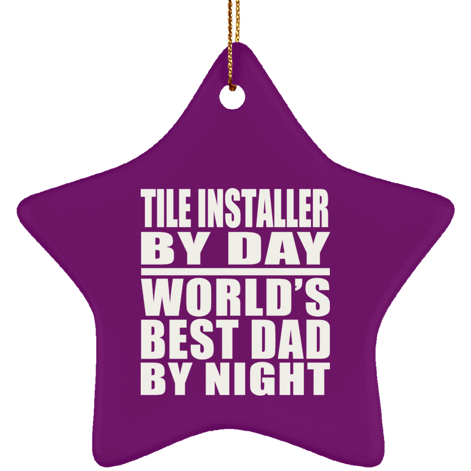 Tile Installer By Day World's Best Dad By Night - Star Ornament
