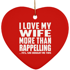 I Love My Wife More Than Rappelling - Heart Ornament