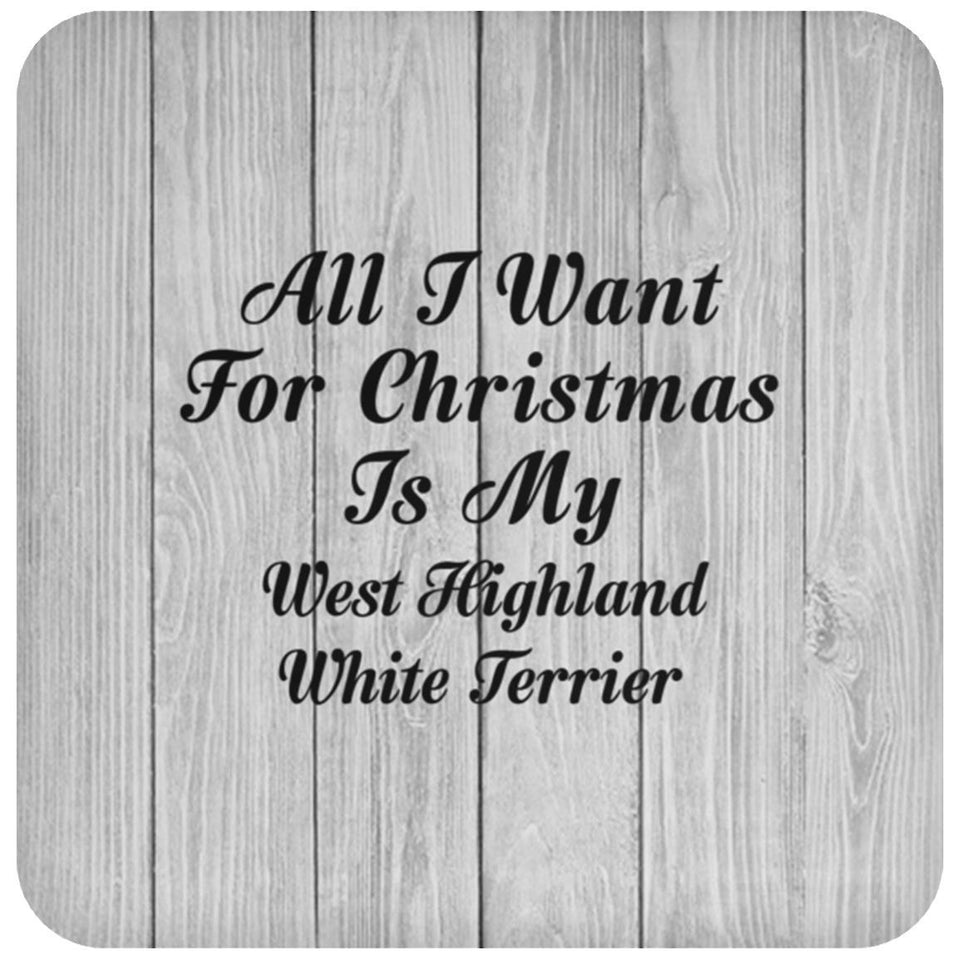All I Want For Christmas Is My West Highland White Terrier - Drink Coaster F
