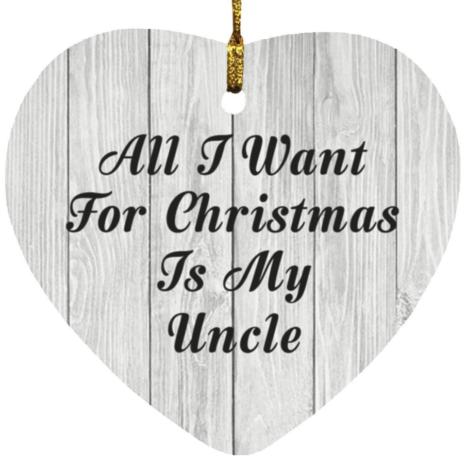 All I Want For Christmas Is My Uncle - Heart Ornament F