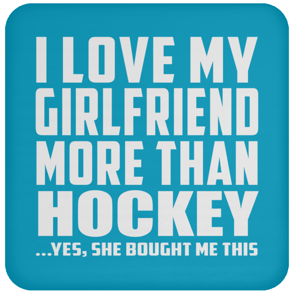 I Love My Girlfriend More Than Hockey - Drink Coaster