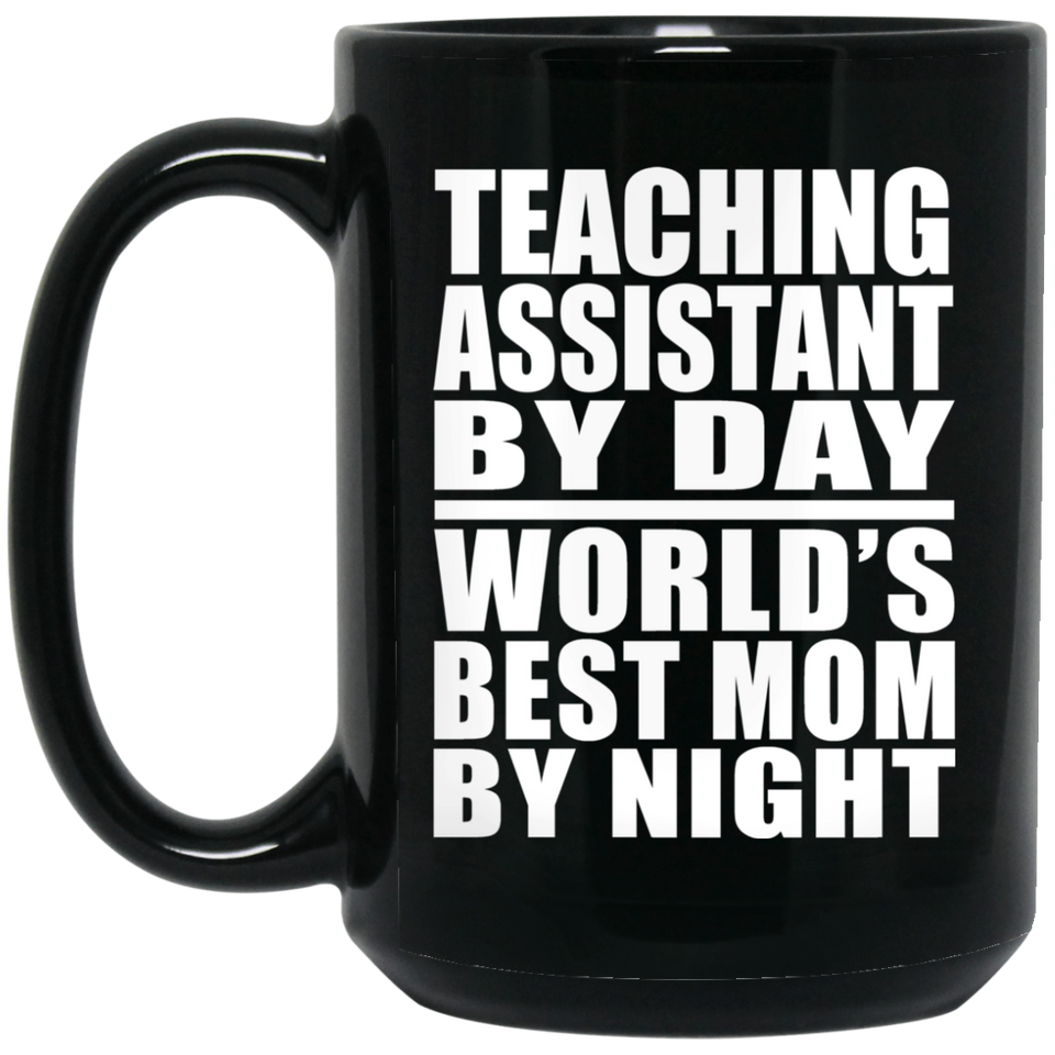 Teaching Assistant By Day World's Best Mom By Night - 15 Oz Coffee Mug Black