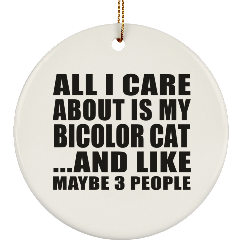 All I Care About Is My Bicolor Cat - Circle Ornament