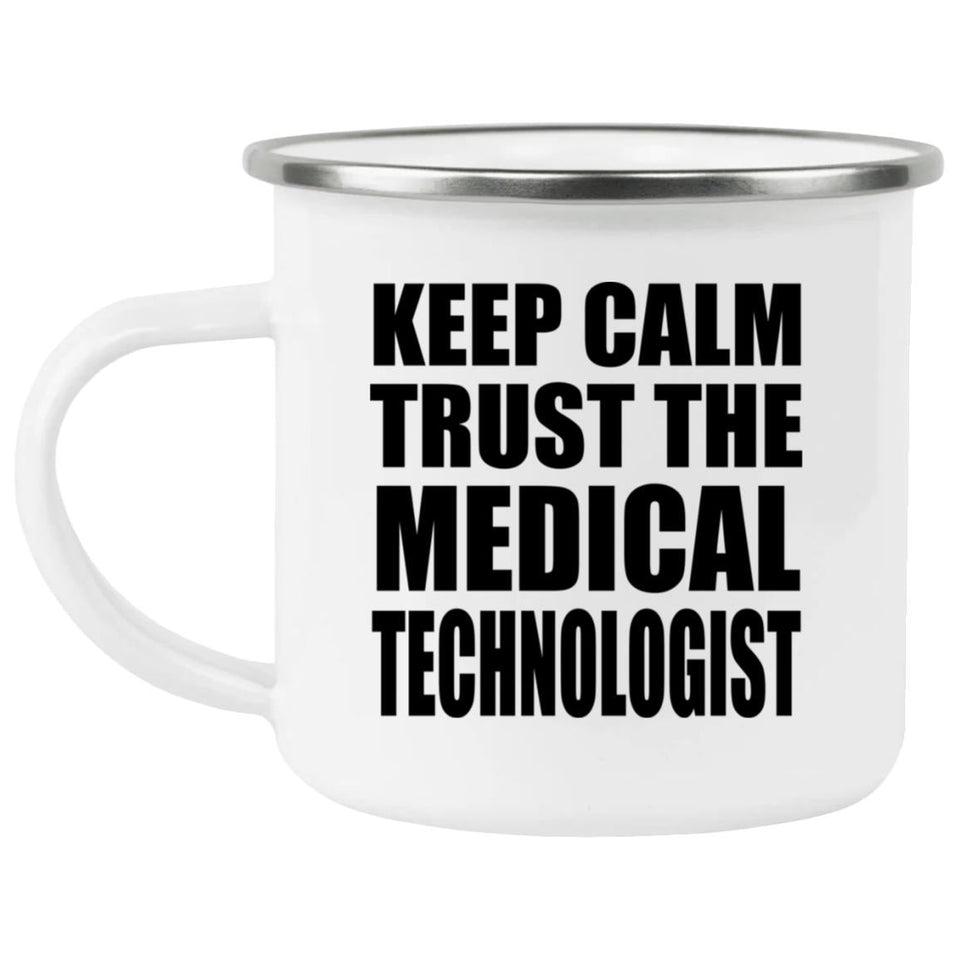 Keep Calm and Trust The Medical Technologist - 12oz Camping Mug