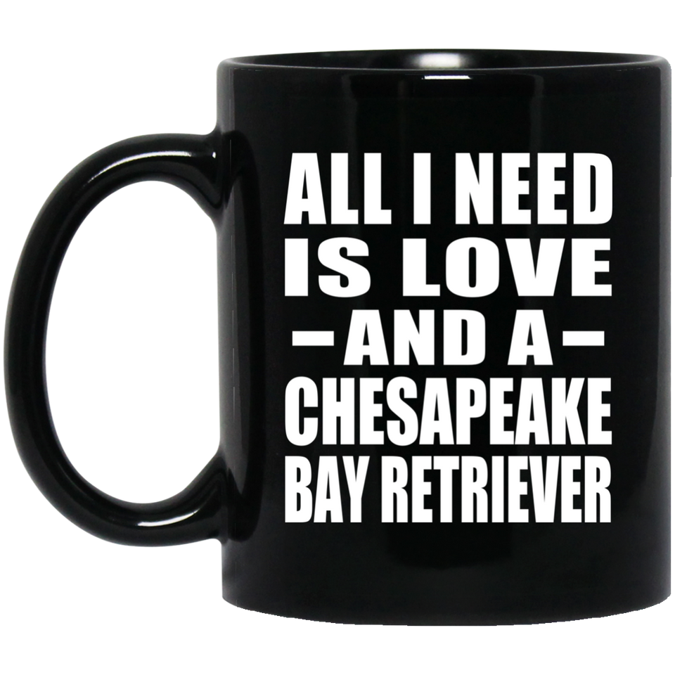 All I Need Is Love And A Chesapeake Bay Retriever - 11 Oz Coffee Mug Black