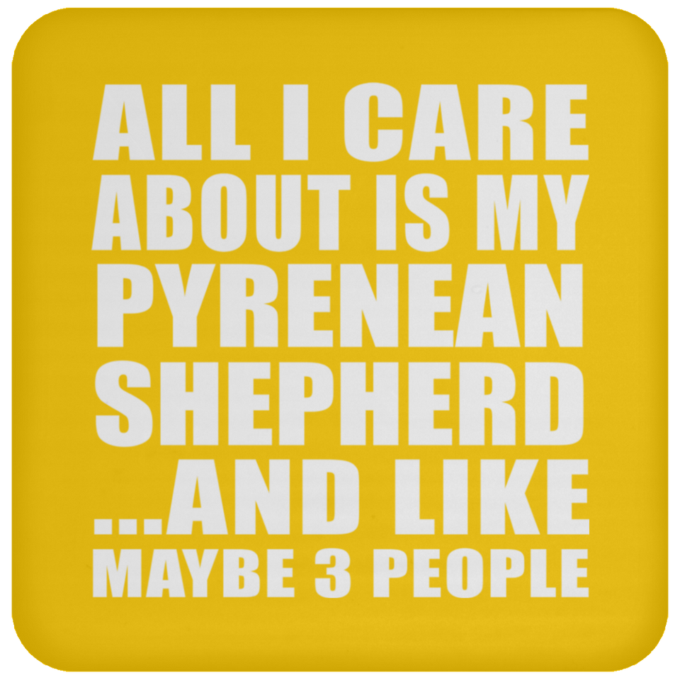 All I Care About Is My Pyrenean Shepherd - Drink Coaster