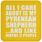 All I Care About Is My Pyrenean Shepherd - Drink Coaster