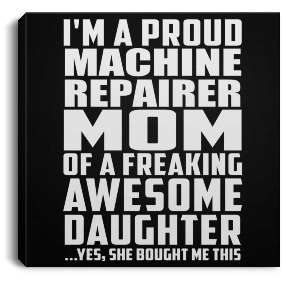 Proud Machine Repairer Mom Of Awesome Daughter - Canvas Square
