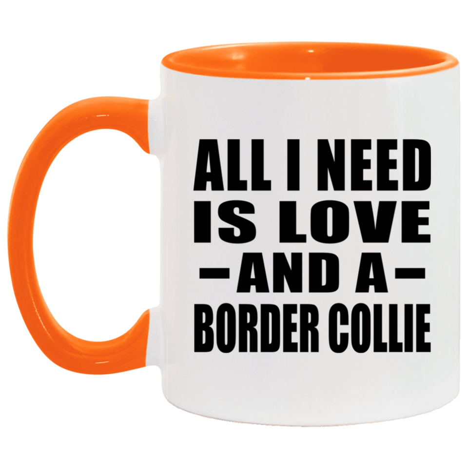 All I Need Is Love And A Border Collie - 11oz Accent Mug Orange