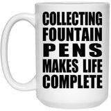Collecting Fountain Pens Makes Life Complete - 15oz Coffee Mug