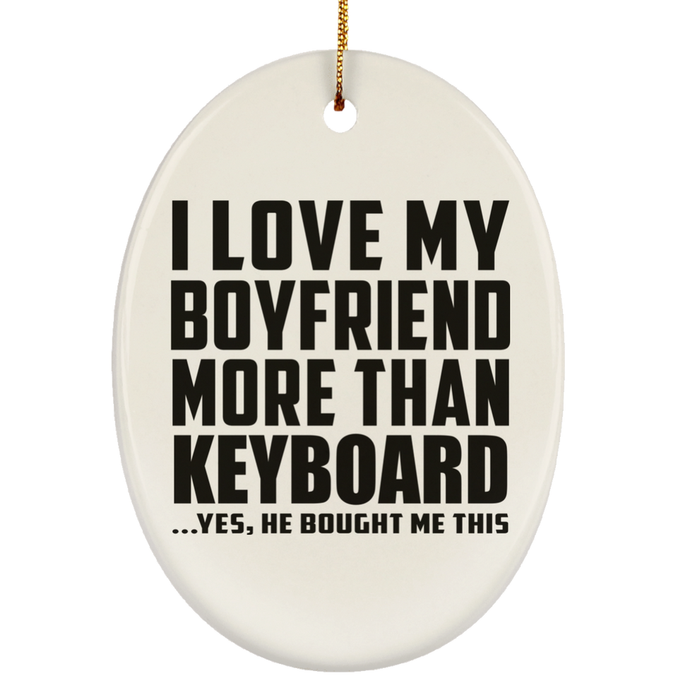 I Love My Boyfriend More Than Keyboard - Oval Ornament