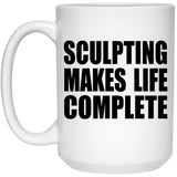 Sculpting Makes Life Complete - 15oz Coffee Mug