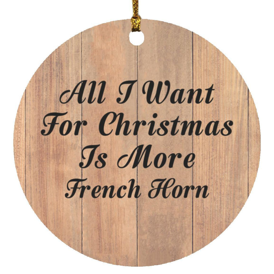 All I Want For Christmas Is More French Horn - Circle Ornament C
