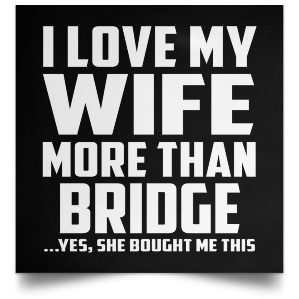 I Love My Wife More Than Bridge - Poster Square