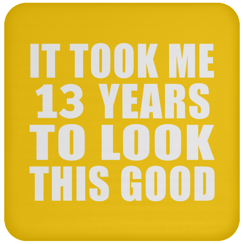 13th Birthday Took Me 13 Years To Look This Good - Drink Coaster