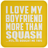 I Love My Boyfriend More Than Squash - Drink Coaster
