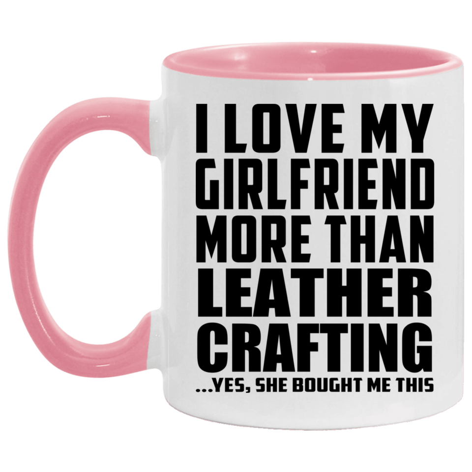 I Love My Girlfriend More Than Leather Crafting - 11oz Accent Mug Pink