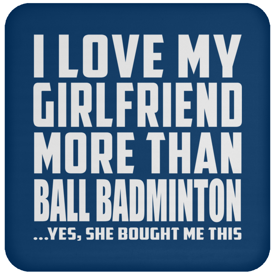 I Love My Girlfriend More Than Ball Badminton - Drink Coaster